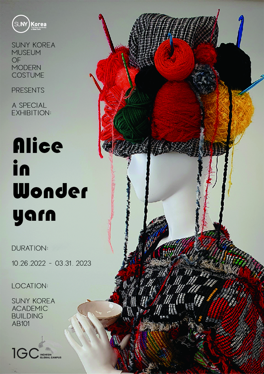 SUNY Korea SUNY KOREA MUSEUM OF MODERN COSTUME PRESENTS A SPECIAL EXHIBITION: Alice in Wonder yarn DURATION: 10.26.2022-03.31.2023 LOCATION: SUNY KOREA ACADEMIC BUILDING AB101 1GC INCHEON GLOBAL CAMPUS